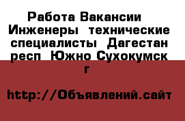 Работа Вакансии - Инженеры, технические специалисты. Дагестан респ.,Южно-Сухокумск г.